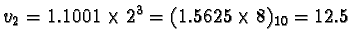 $v_2 = 1.1001 \times 2^3 = (1.5625
\times 8)_{10} = 12.5$
