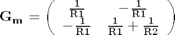 $${\bf G_m} = \left(\begin{array}{cc} \frac{1}{\mathrm{R1}} & -\frac{1}{\mathrm{R1}}\\ -\frac{1}{\mathrm{R1}} & \frac{1}{\mathrm{R1}} + \frac{1}{\mathrm{R2}} \end{array}\right)$$