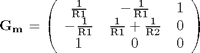 $${\bf G_m} = \left(\begin{array}{ccc} \frac{1}{\mathrm{R1}} & -\frac{1}{\mathrm{R1}} & 1\\ -\frac{1}{\mathrm{R1}} & \frac{1}{\mathrm{R1}} + \frac{1}{\mathrm{R2}} & 0\\ 1 & 0 & 0 \end{array}\right)$$